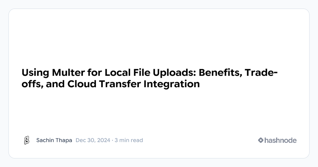 Using Multer for Local File Uploads: Benefits, Trade-offs, and Cloud Transfer Integration